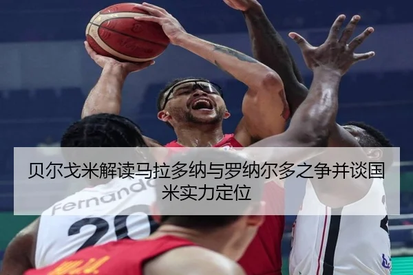 贝尔戈米解读马拉多纳与罗纳尔多之争并谈国米实力定位